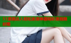 51漫画达人轻松追漫神器精彩漫画随时看