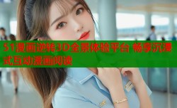 51漫画逆转3D全景体验平台 畅享沉浸式互动漫画阅读