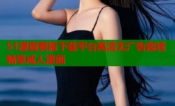 51漫画黄版下载平台高清无广告离线畅享成人漫画