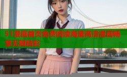 51漫画首页免费阅读海量高清漫画畅享无限精彩