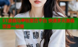 51漫画马甲包聚合平台 快速多元漫画资源一站搜