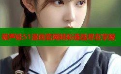 葫芦娃51漫画官网精彩连载尽在掌握