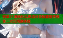 安卓51漫画丝瓜高清分类智能搜索畅享二次元阅读体验
