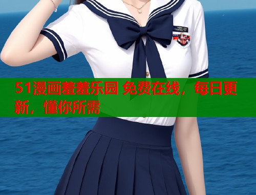 51漫画羞羞乐园 免费在线，每日更新，懂你所需  第2张