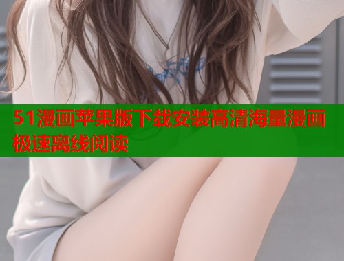 51漫画苹果版下载安装高清海量漫画极速离线阅读  第2张