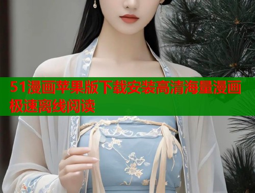 51漫画苹果版下载安装高清海量漫画极速离线阅读  第1张