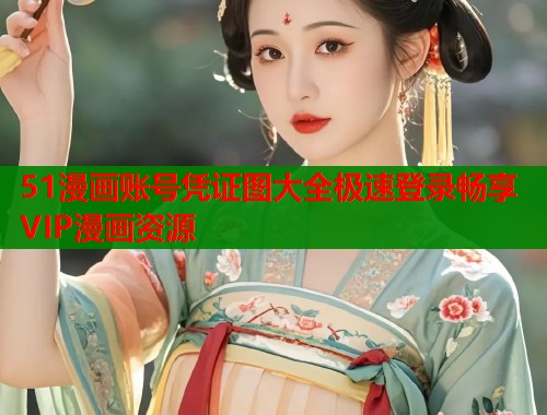 51漫画账号凭证图大全极速登录畅享VIP漫画资源  第2张