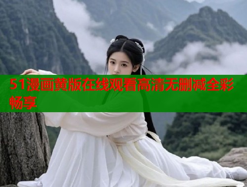 51漫画黄版在线观看高清无删减全彩畅享  第1张