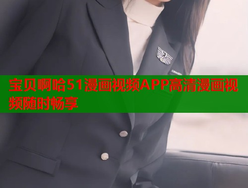 宝贝啊哈51漫画视频APP高清漫画视频随时畅享  第1张