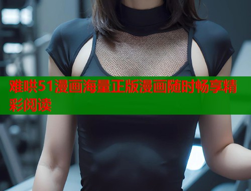难哄51漫画海量正版漫画随时畅享精彩阅读  第1张