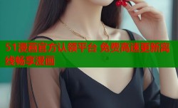 51漫画官方认领平台 免费高速更新离线畅享漫画