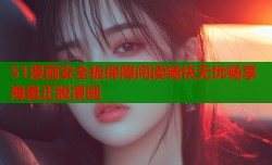 51漫画安全板保障阅读畅快无忧畅享海量正版漫画