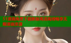 51漫画免费下载新版高清离线畅享无限漫画资源