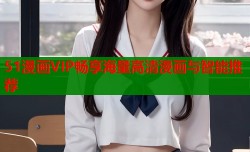 51漫画VIP畅享海量高清漫画与智能推荐