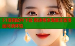 51漫画软件下载 极速畅享海量正版漫画阅读体验