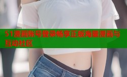 51漫画账号登录畅享正版海量漫画与互动社区