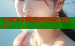 51漫画免费下载离线高清阅读极速体验