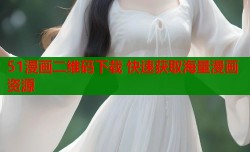 51漫画二维码下载 快速获取海量漫画资源