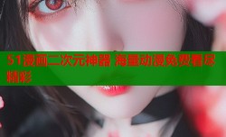 51漫画二次元神器 海量动漫免费看尽精彩