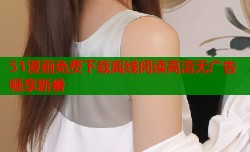 51漫画免费下载离线阅读高清无广告畅享新番