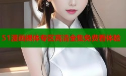 51漫画裸体专区高清全集免费看体验