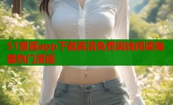 51漫画app下载高清免费离线阅读海量热门漫画