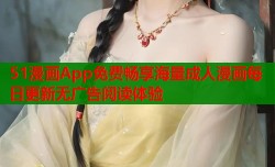 51漫画App免费畅享海量成人漫画每日更新无广告阅读体验