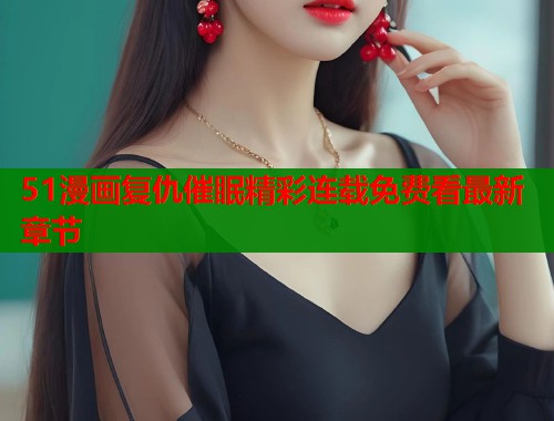 51漫画复仇催眠精彩连载免费看最新章节  第2张
