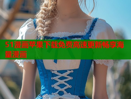 51漫画苹果下载免费高速更新畅享海量漫画  第1张