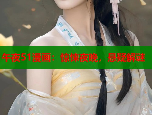 午夜51漫画：惊悚夜晚，悬疑解谜  第2张