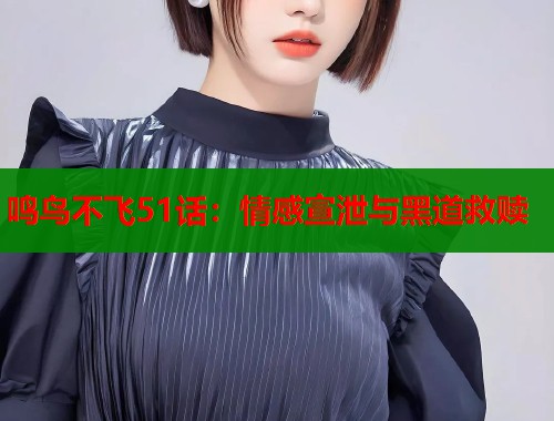 鸣鸟不飞51话：情感宣泄与黑道救赎  第1张