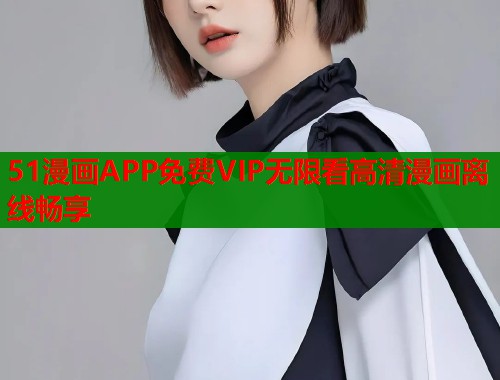 51漫画APP免费VIP无限看高清漫画离线畅享  第2张