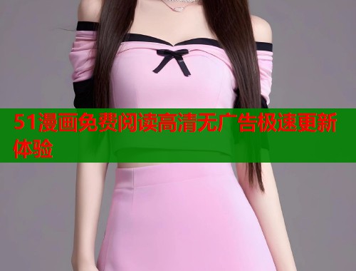 51漫画免费阅读高清无广告极速更新体验  第1张