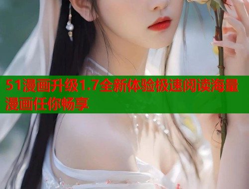 51漫画升级1.7全新体验极速阅读海量漫画任你畅享  第1张