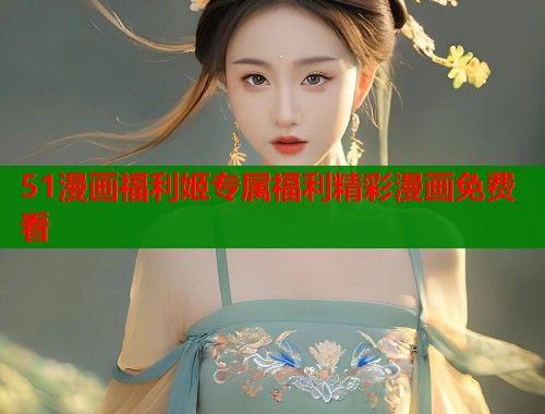 51漫画福利姬专属福利精彩漫画免费看  第2张