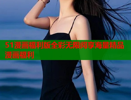 51漫画福利版全彩无限阅享海量精品漫画福利  第1张