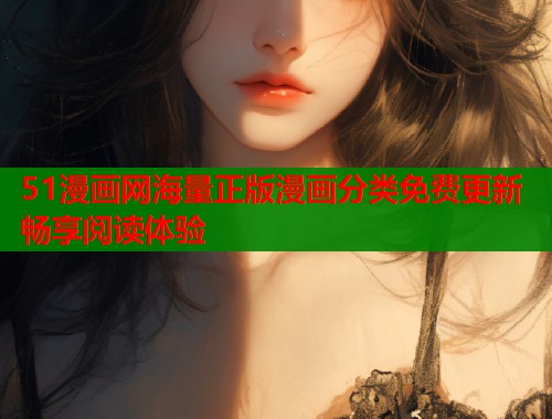 51漫画网海量正版漫画分类免费更新畅享阅读体验  第1张