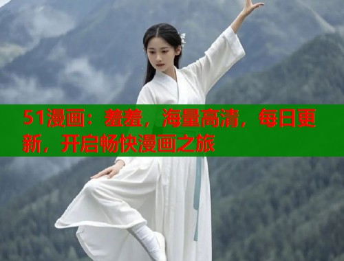 51漫画：羞羞，海量高清，每日更新，开启畅快漫画之旅  第1张