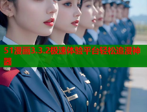 51漫画3.3.2极速体验平台轻松追漫神器  第1张