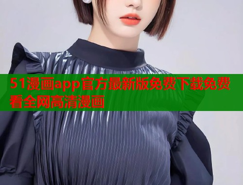 51漫画app官方最新版免费下载免费看全网高清漫画  第1张