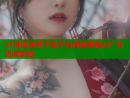 51漫画免费下载平台高速更新无广告阅读体验  第1张