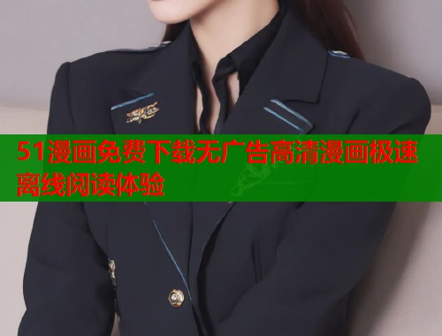51漫画免费下载无广告高清漫画极速离线阅读体验  第1张